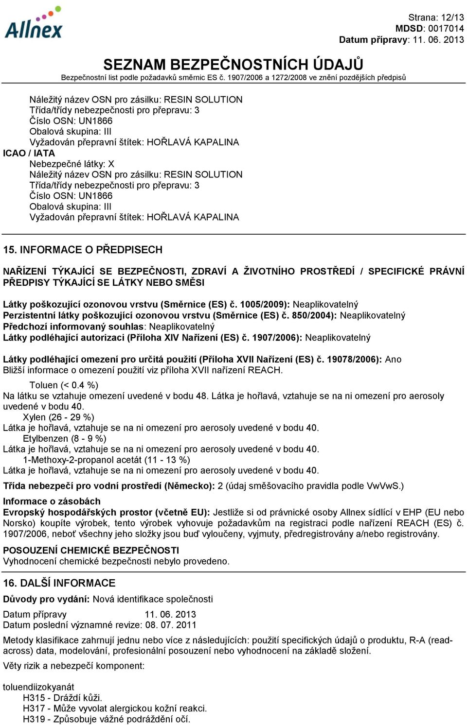 INFORMACE O PŘEDPISECH NAŘÍZENÍ TÝKAJÍCÍ SE BEZPEČNOSTI, ZDRAVÍ A ŽIVOTNÍHO PROSTŘEDÍ / SPECIFICKÉ PRÁVNÍ PŘEDPISY TÝKAJÍCÍ SE LÁTKY NEBO SMĚSI Látky poškozující ozonovou vrstvu (Směrnice (ES) č.