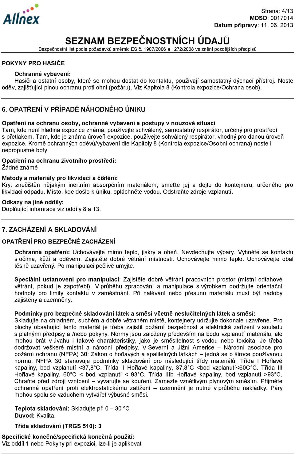 OPATŘENÍ V PŘÍPADĚ NÁHODNÉHO ÚNIKU Opatření na ochranu osoby, ochranné vybavení a postupy v nouzové situaci Tam, kde není hladina expozice známa, používejte schválený, samostatný respirátor, určený