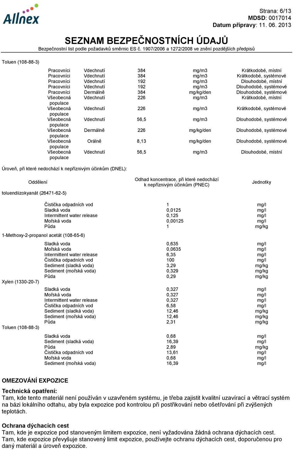 účinkům (DNEL): Oddělení toluendiizokyanát (26471-62-5) Čistička odpadních vod Sladká voda Intermittent water release Mořská voda Půda 1-Methoxy-2-propanol acetát (108-65-6) Xylen (1330-20-7) Toluen