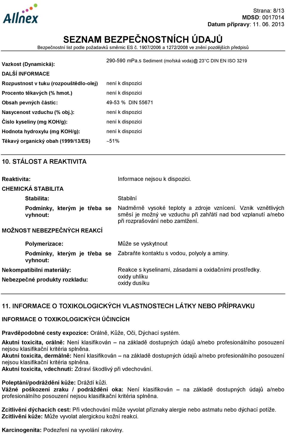 STÁLOST A REAKTIVITA Reaktivita: CHEMICKÁ STABILITA Stabilita: Podmínky, kterým je třeba se vyhnout: MOŽNOST NEBEZPEČNÝCH REAKCÍ Polymerizace: Podmínky, kterým je třeba se vyhnout: Nekompatibilní