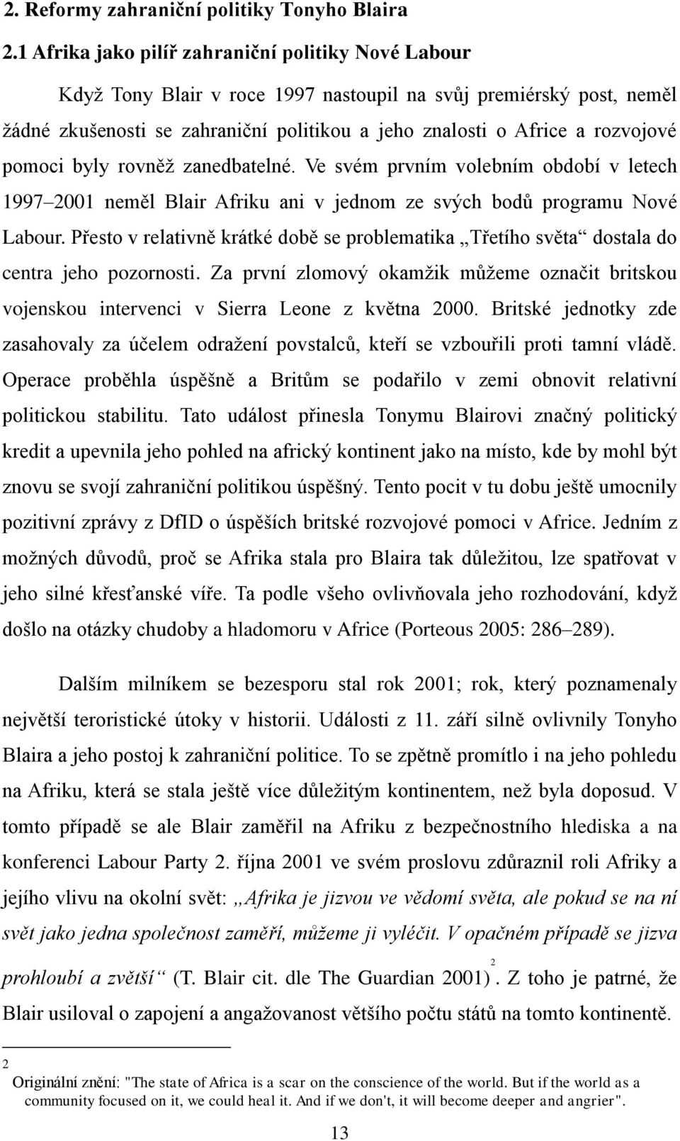 pomoci byly rovněž zanedbatelné. Ve svém prvním volebním období v letech 1997 2001 neměl Blair Afriku ani v jednom ze svých bodů programu Nové Labour.