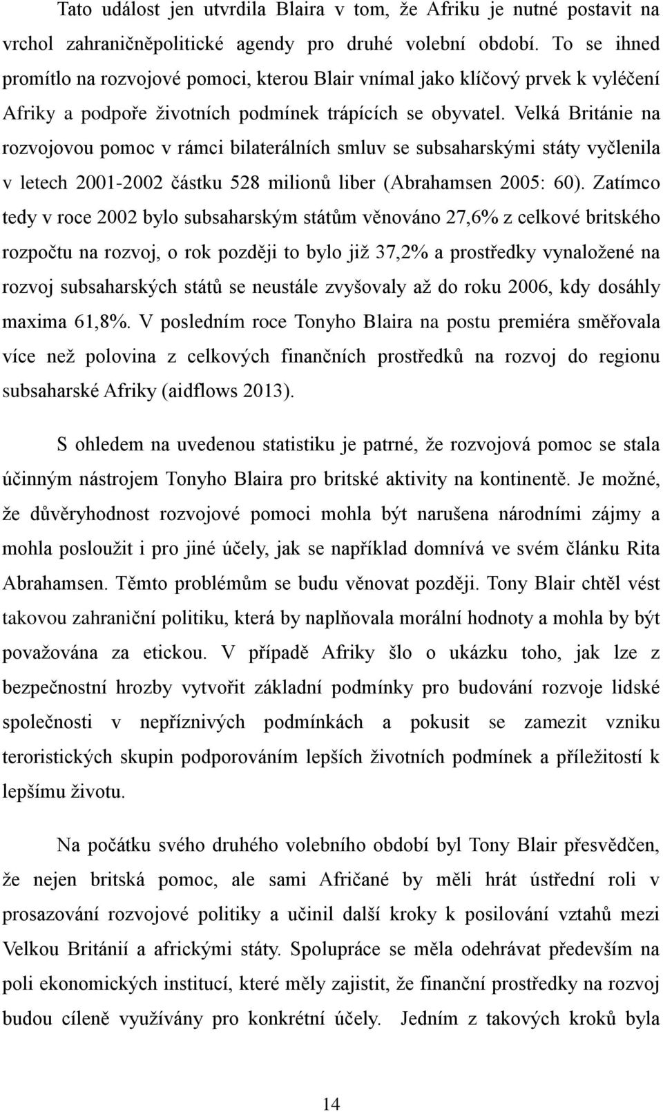 Velká Británie na rozvojovou pomoc v rámci bilaterálních smluv se subsaharskými státy vyčlenila v letech 2001-2002 částku 528 milionů liber (Abrahamsen 2005: 60).