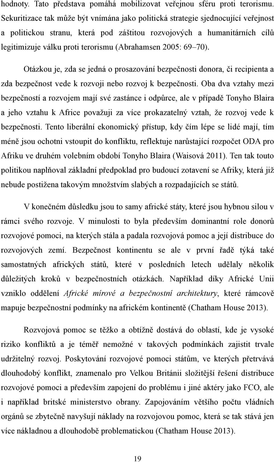 (Abrahamsen 2005: 69 70). Otázkou je, zda se jedná o prosazování bezpečnosti donora, či recipienta a zda bezpečnost vede k rozvoji nebo rozvoj k bezpečnosti.