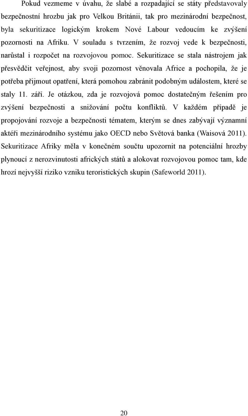 Sekuritizace se stala nástrojem jak přesvědčit veřejnost, aby svoji pozornost věnovala Africe a pochopila, že je potřeba přijmout opatření, která pomohou zabránit podobným událostem, které se staly