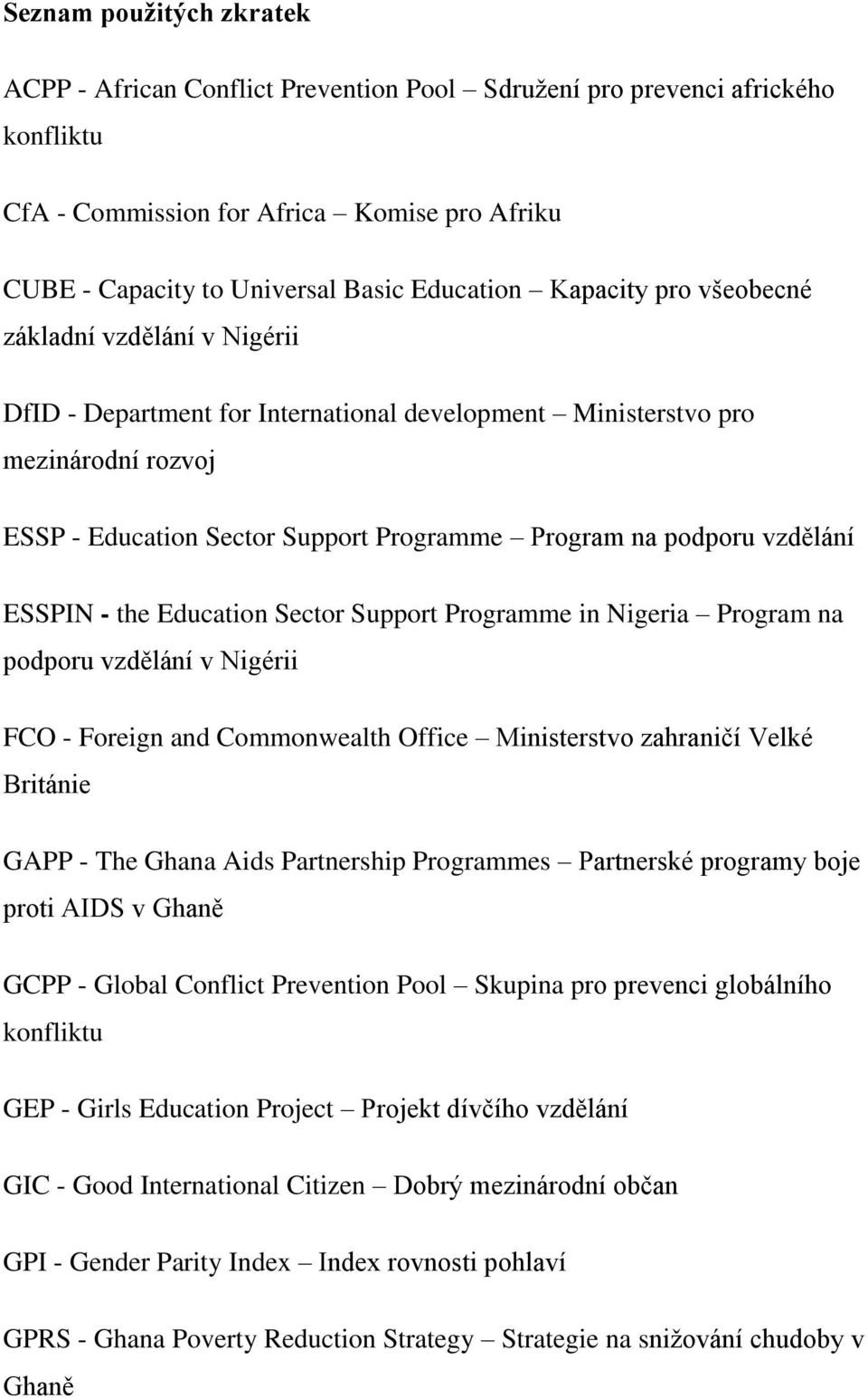 vzdělání ESSPIN - the Education Sector Support Programme in Nigeria Program na podporu vzdělání v Nigérii FCO - Foreign and Commonwealth Office Ministerstvo zahraničí Velké Británie GAPP - The Ghana