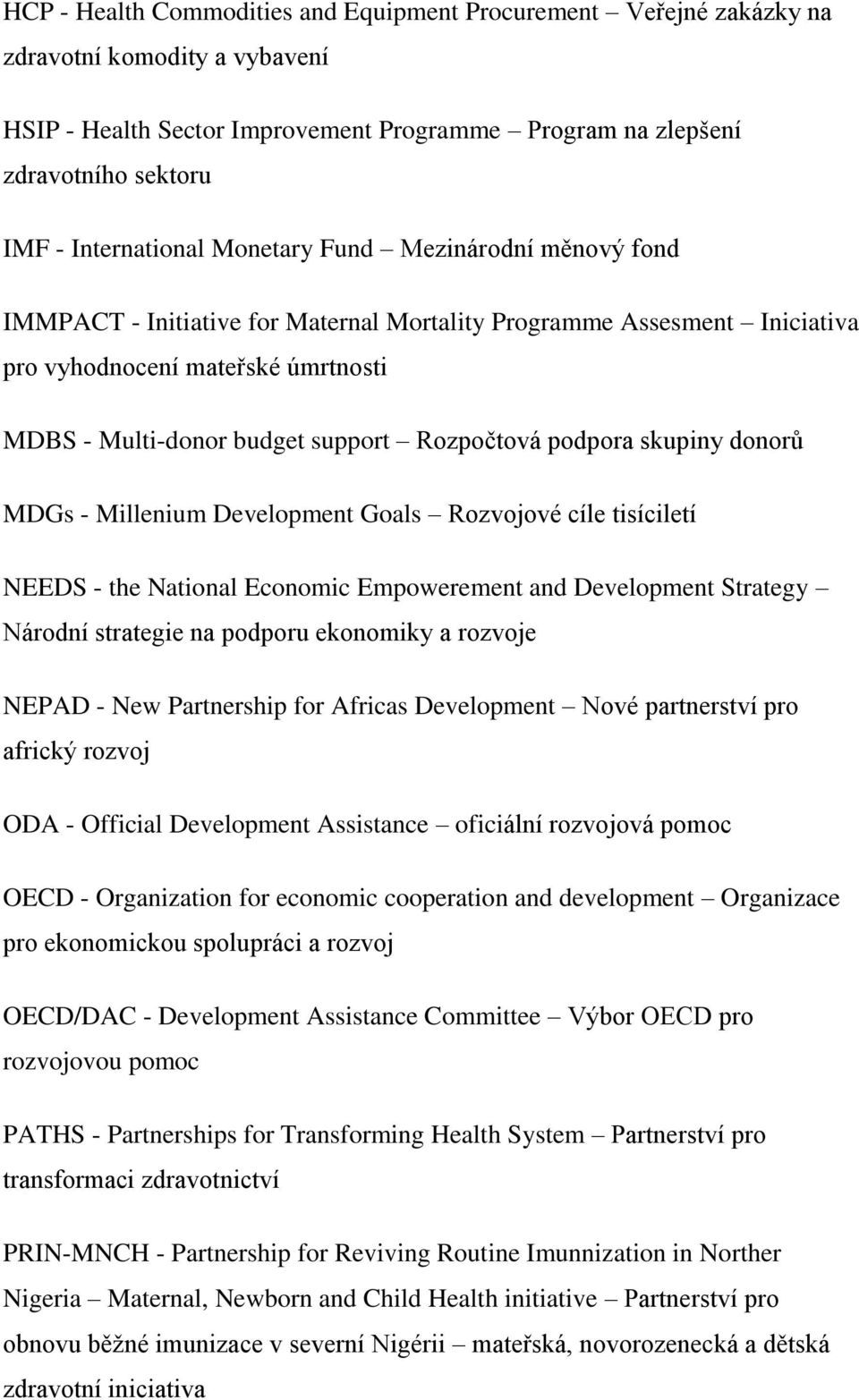 Rozpočtová podpora skupiny donorů MDGs - Millenium Development Goals Rozvojové cíle tisíciletí NEEDS - the National Economic Empowerement and Development Strategy Národní strategie na podporu