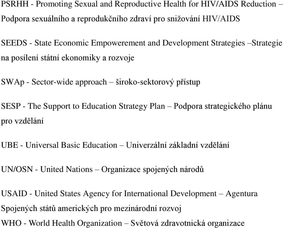 Education Strategy Plan Podpora strategického plánu pro vzdělání UBE - Universal Basic Education Univerzální základní vzdělání UN/OSN - United Nations Organizace