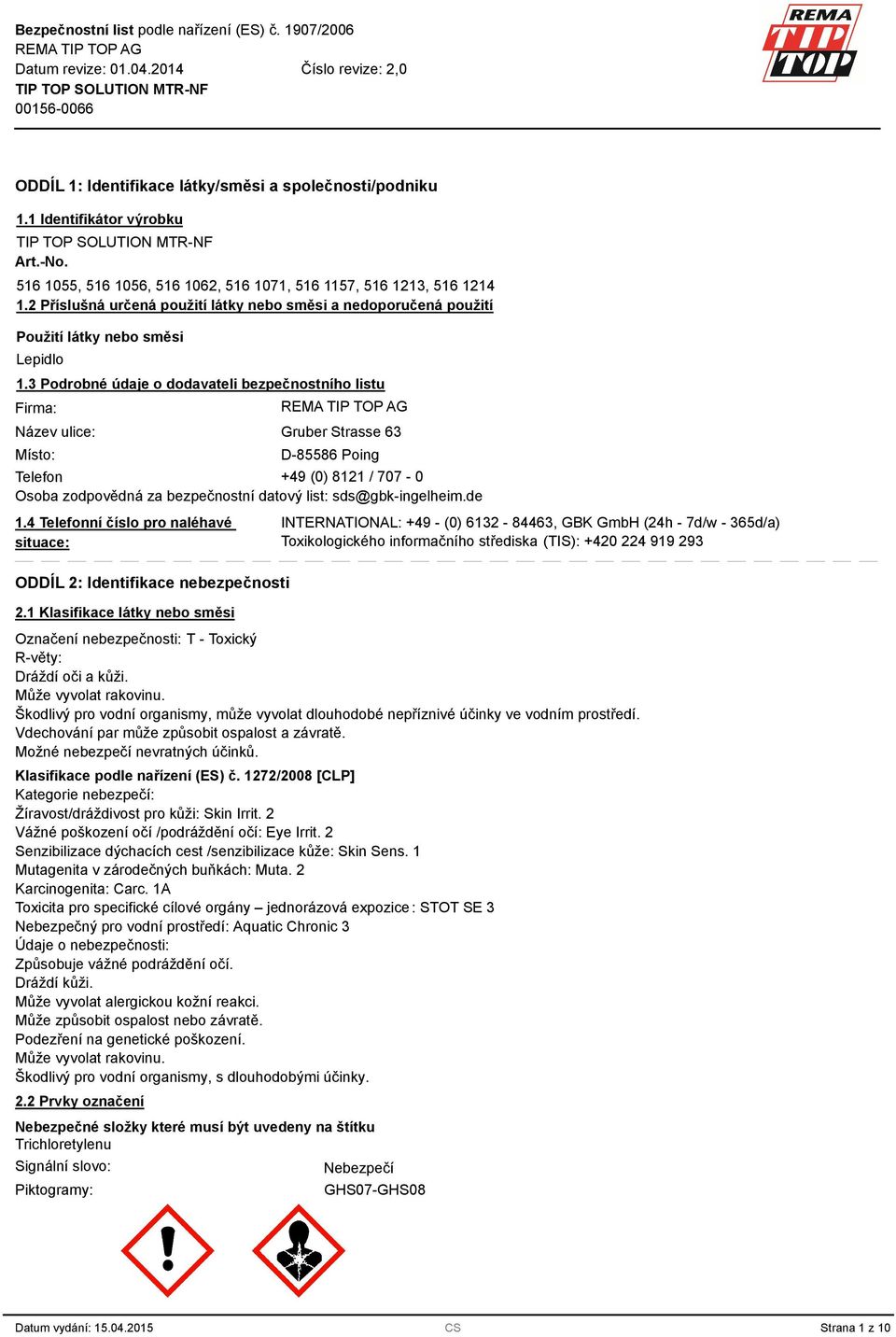 3 Podrobné údaje o dodavateli bezpečnostního listu Firma: Název ulice: Místo: Gruber Strasse 63 D-85586 Poing Telefon +49 (0) 8121 / 707-0 Osoba zodpovědná za bezpečnostní datový list: