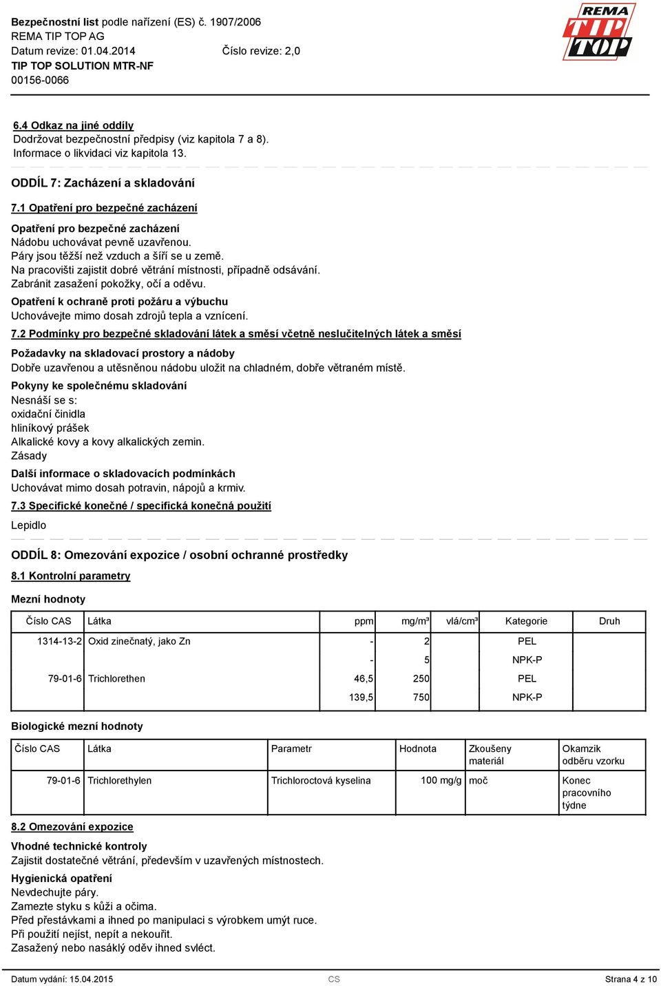 Na pracovišti zajistit dobré větrání místnosti, případně odsávání. Zabránit zasažení pokožky, očí a oděvu. Opatření k ochraně proti požáru a výbuchu Uchovávejte mimo dosah zdrojů tepla a vznícení. 7.