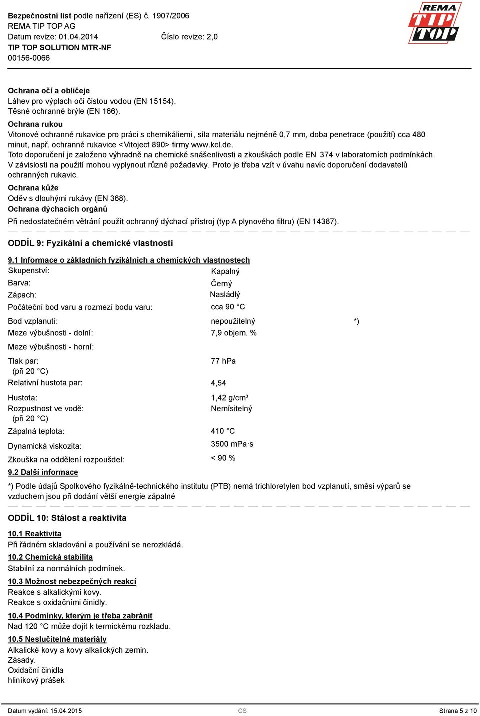 Toto doporučení je založeno výhradně na chemické snášenlivosti a zkouškách podle EN 374 v laboratorních podmínkách. V závislosti na použití mohou vyplynout různé požadavky.