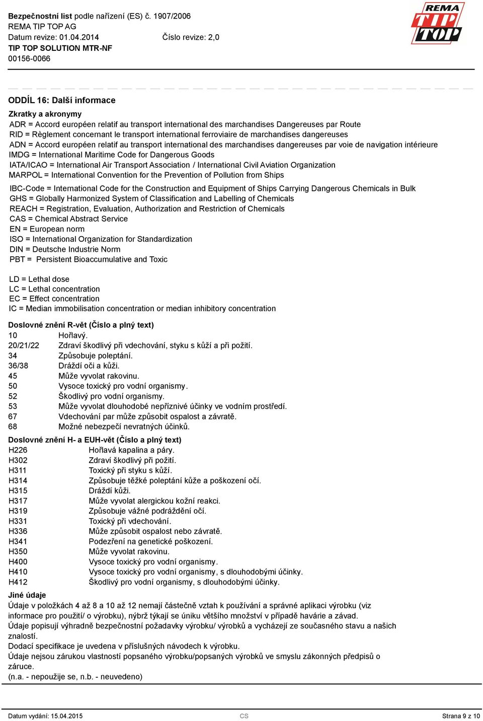 Dangerous Goods IATA/ICAO = International Air Transport Association / International Civil Aviation Organization MARPOL = International Convention for the Prevention of Pollution from Ships IBC-Code =