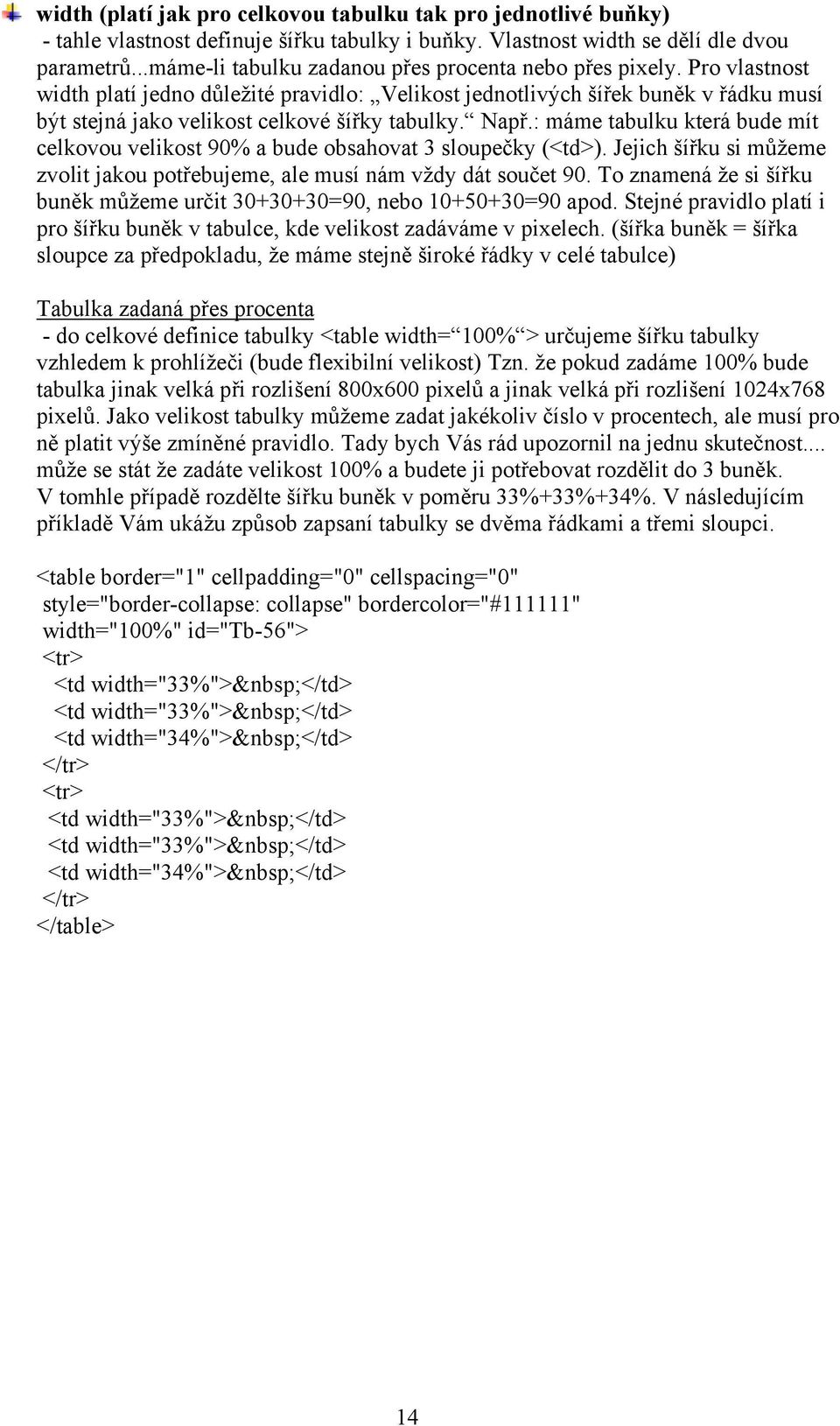 Pro vlastnost width platí jedno důležité pravidlo: Velikost jednotlivých šířek buněk v řádku musí být stejná jako velikost celkové šířky tabulky. Např.