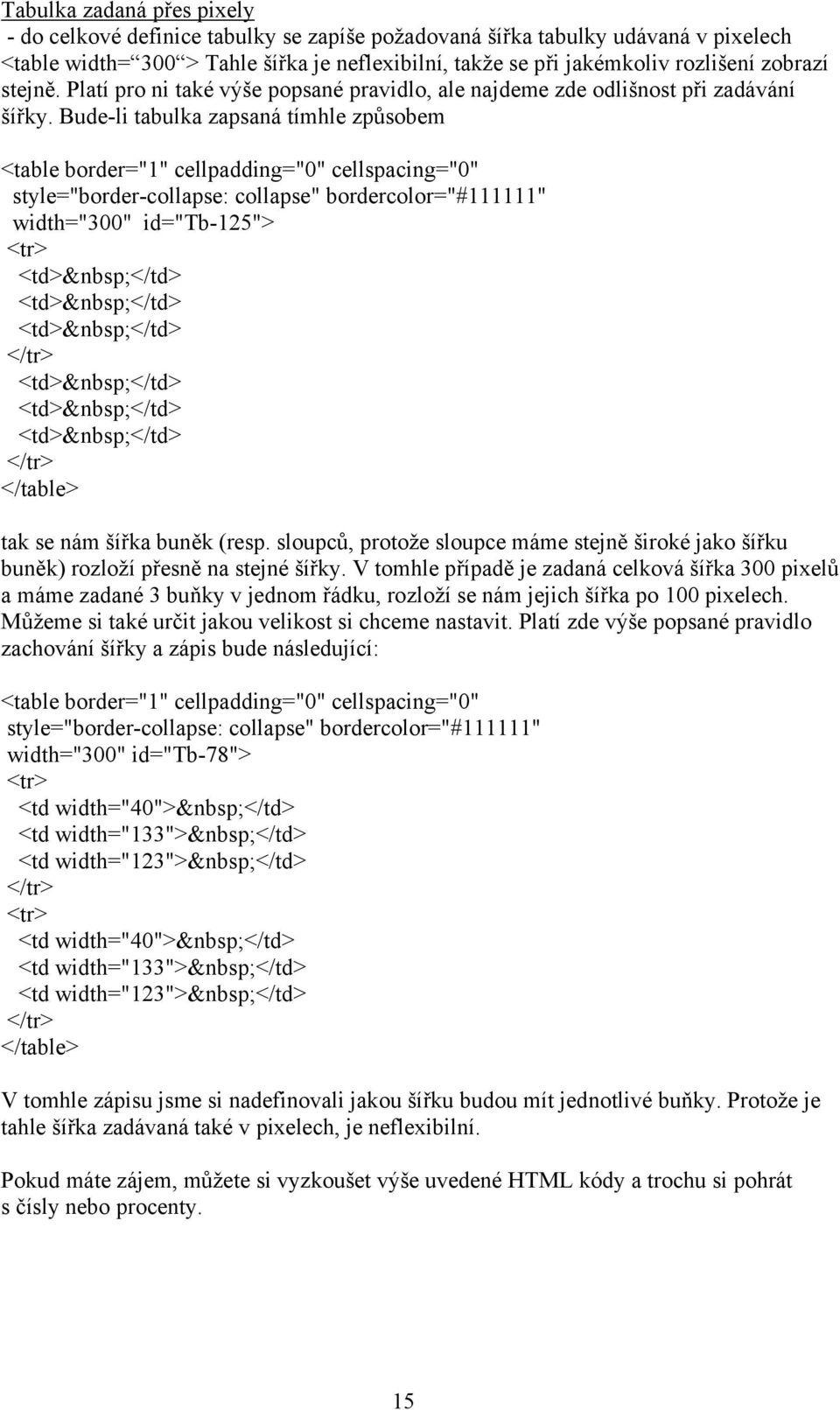 Bude-li tabulka zapsaná tímhle způsobem <table border="1" cellpadding="0" cellspacing="0" style="border-collapse: collapse" bordercolor="#111111" width="300" id="tb-125"> <td> </td> <td> </td> <td>