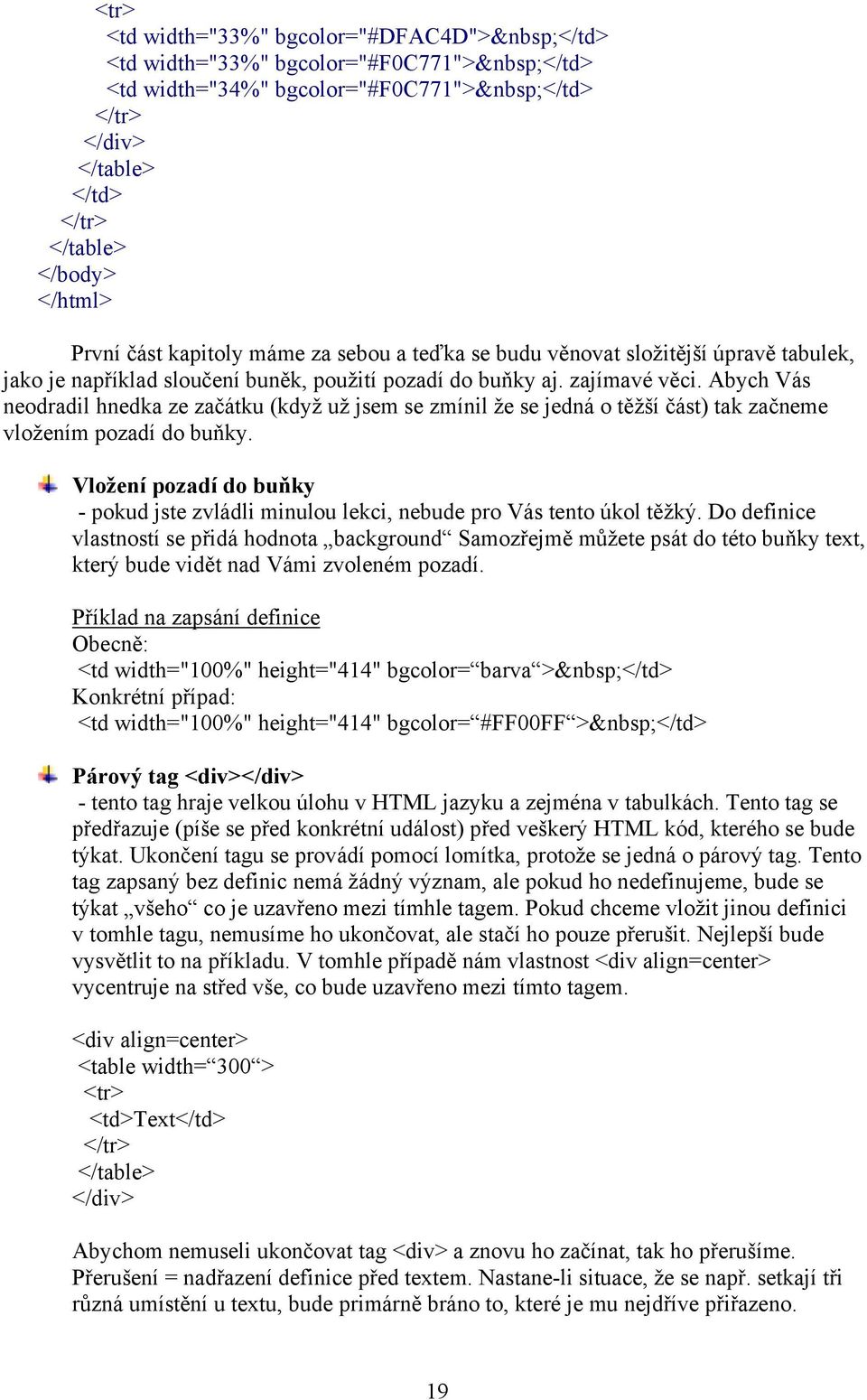 Abych Vás neodradil hnedka ze začátku (když už jsem se zmínil že se jedná o těžší část) tak začneme vložením pozadí do buňky.