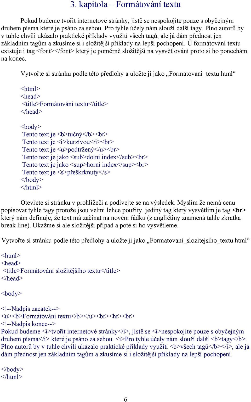 U formátování textu existuje i tag <font></font> který je poměrně složitější na vysvětlování proto si ho ponechám na konec. Vytvořte si stránku podle této předlohy a uložte ji jako Formatovani_textu.