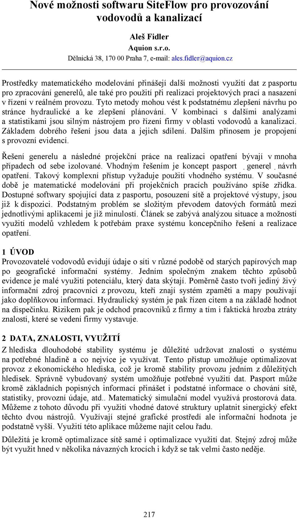 provozu. Tyto metody mohou vést k podstatnému zlepšení návrhu po stránce hydraulické a ke zlepšení plánování.