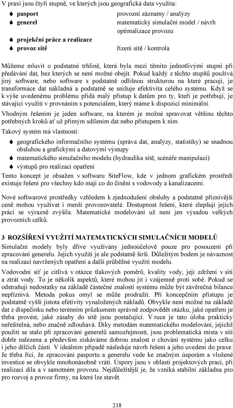 Pokud každý z těchto stupňů používá jiný software, nebo software s podstatně odlišnou strukturou na které pracují, je transformace dat nákladná a podstatně se snižuje efektivita celého systému.