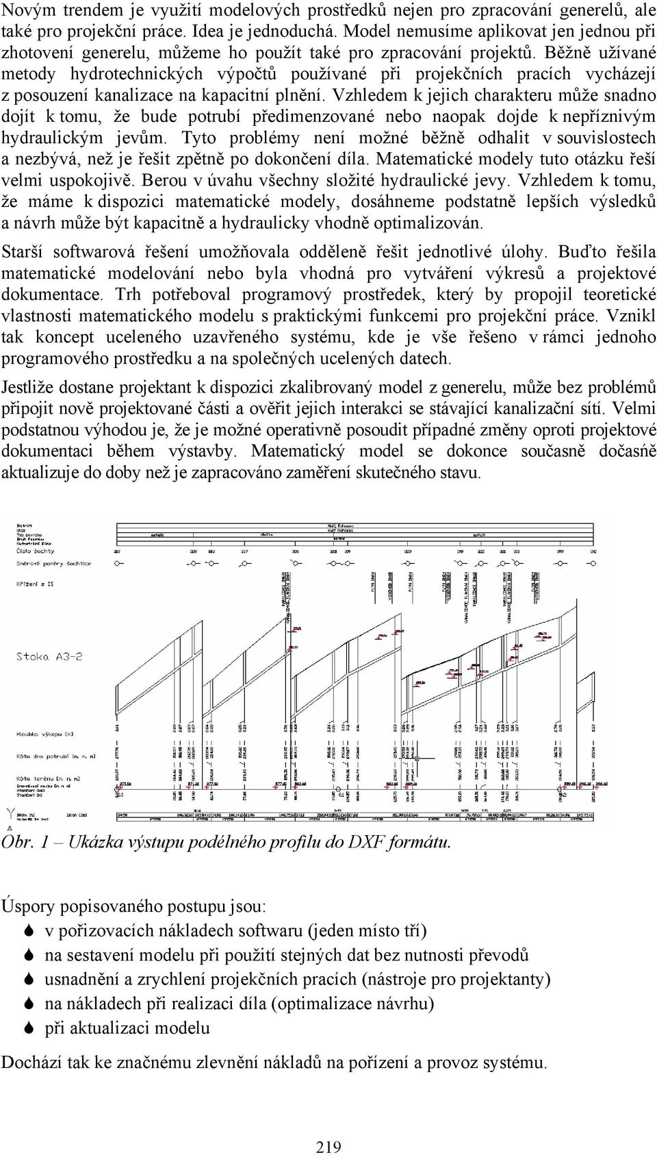 Běžně užívané metody hydrotechnických výpočtů používané při projekčních pracích vycházejí z posouzení kanalizace na kapacitní plnění.