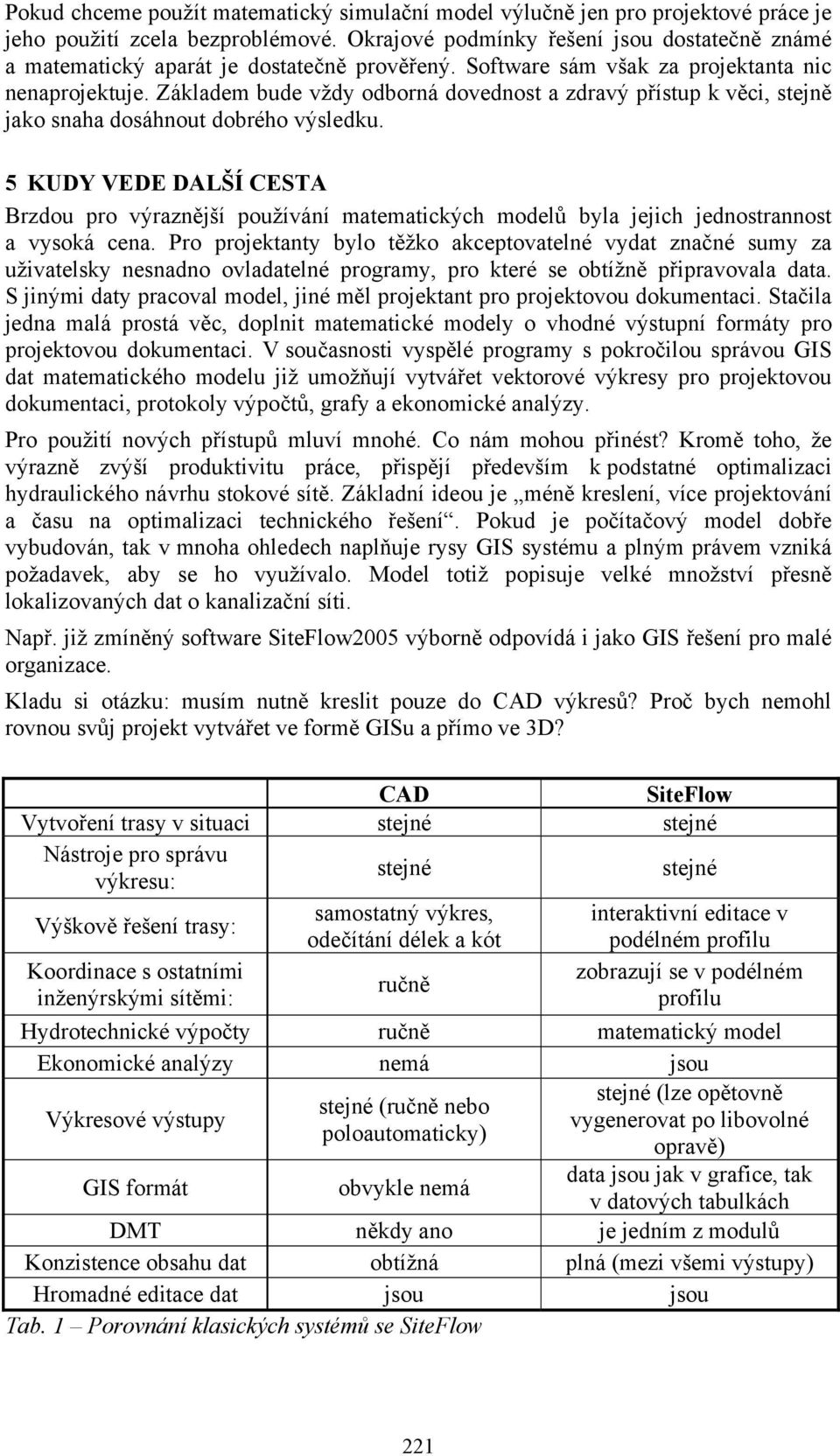 Základem bude vždy odborná dovednost a zdravý přístup k věci, stejně jako snaha dosáhnout dobrého výsledku.