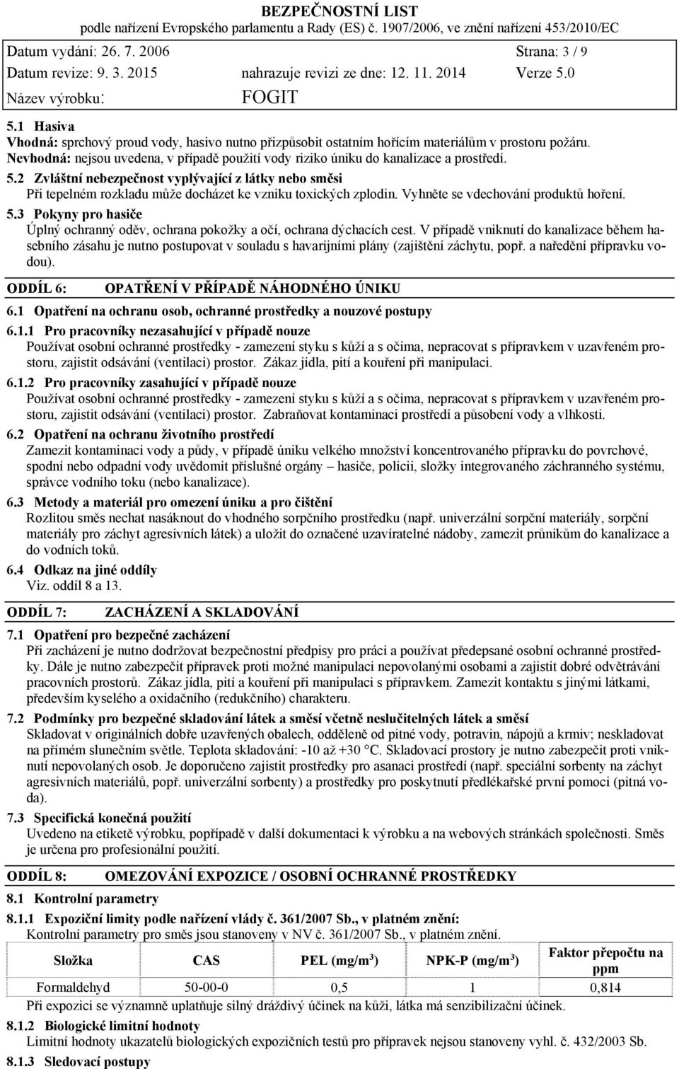 2 Zvláštní nebezpečnost vyplývající z látky nebo směsi Při tepelném rozkladu může docházet ke vzniku toxických zplodin. Vyhněte se vdechování produktů hoření. 5.