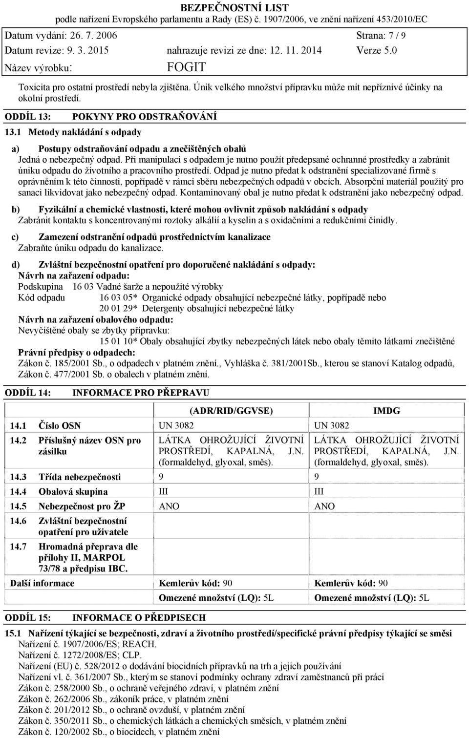 Při manipulaci s odpadem je nutno použít předepsané ochranné prostředky a zabránit úniku odpadu do životního a pracovního prostředí.