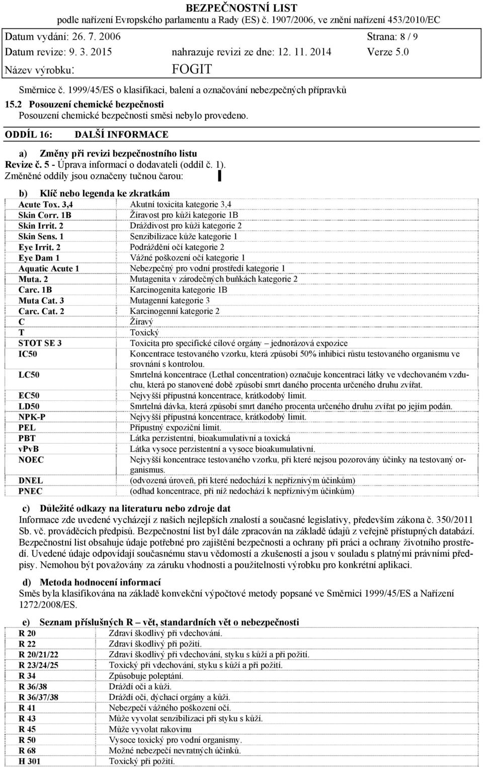 5 - Úprava informací o dodavateli (oddíl č. 1). Změněné oddíly jsou označeny tučnou čarou: b) Klíč nebo legenda ke zkratkám Acute Tox. 3,4 Akutní toxicita kategorie 3,4 Skin Corr.