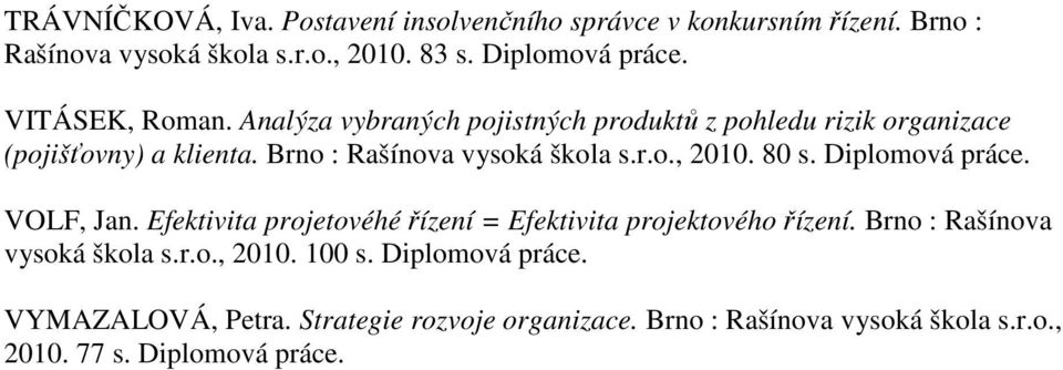 Brno : Rašínova vysoká škola s.r.o., 2010. 80 s. VOLF, Jan. Efektivita projetovéhé řízení = Efektivita projektového řízení.