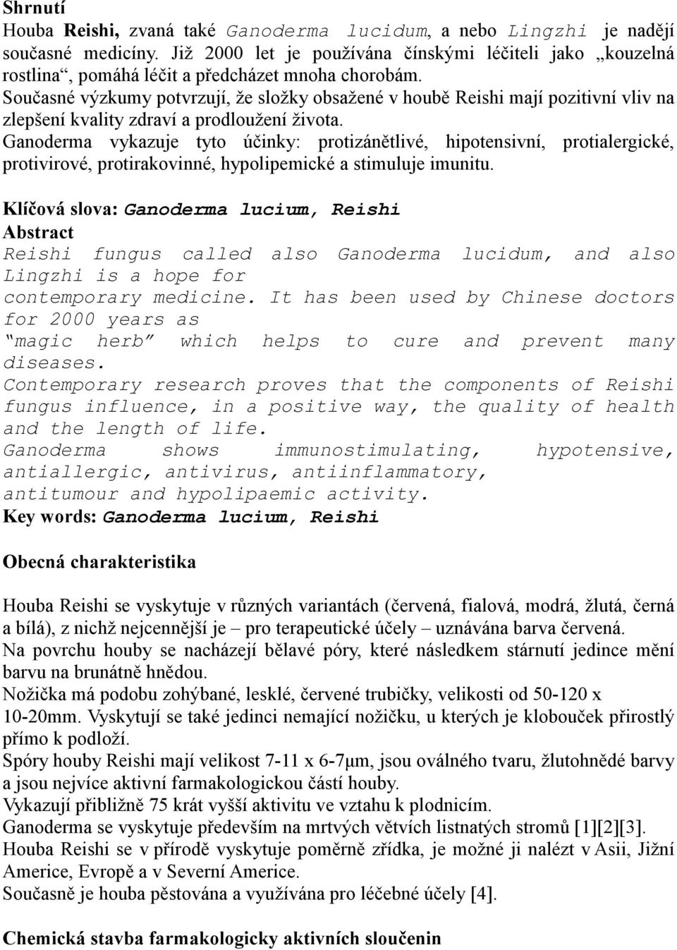 Současné výzkumy potvrzují, že složky obsažené v houbě Reishi mají pozitivní vliv na zlepšení kvality zdraví a prodloužení života.