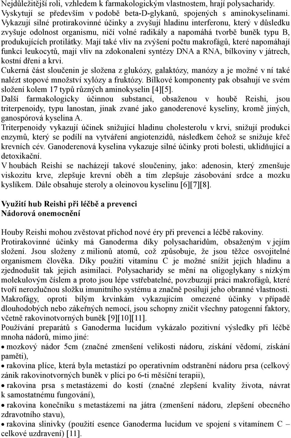 Mají také vliv na zvýšení počtu makrofágů, které napomáhají funkci leukocytů, mají vliv na zdokonalení syntézy DNA a RNA, bílkoviny v játrech, kostní dřeni a krvi.