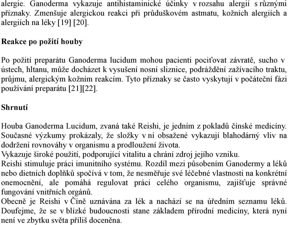 alergickým kožním reakcím. Tyto příznaky se často vyskytují v počáteční fázi používání preparátu [21][22]. Shrnutí Houba Ganoderma Lucidum, zvaná také Reishi, je jedním z pokladů čínské medicíny.