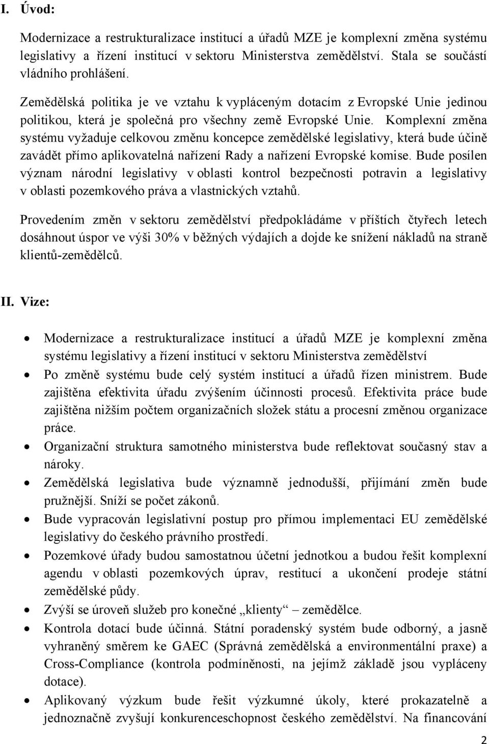 Komplexní změna systému vyžaduje celkovou změnu koncepce zemědělské legislativy, která bude účině zavádět přímo aplikovatelná nařízení Rady a nařízení Evropské komise.