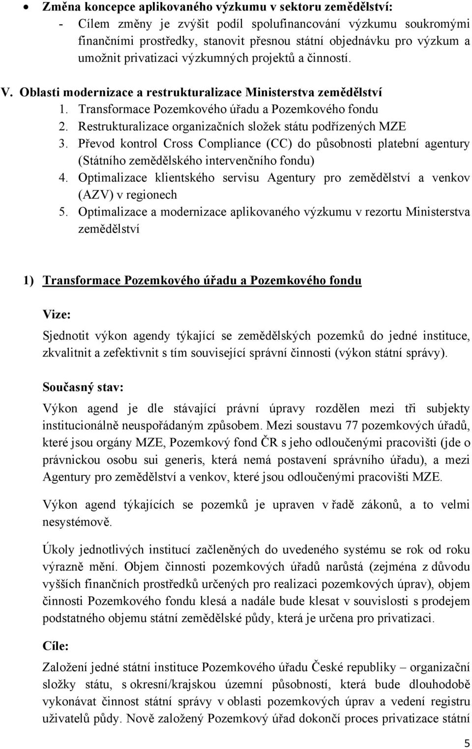 Restrukturalizace organizačních složek státu podřízených MZE 3. Převod kontrol Cross Compliance (CC) do působnosti platební agentury (Státního zemědělského intervenčního fondu) 4.