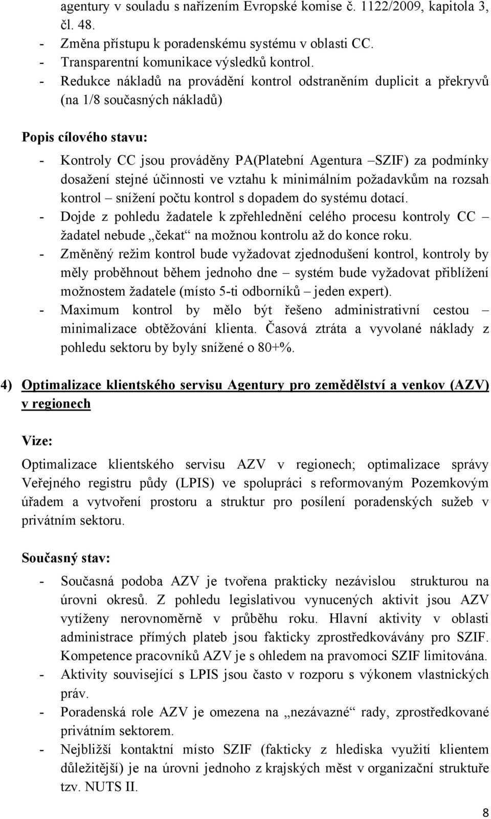 stejné účinnosti ve vztahu k minimálním požadavkům na rozsah kontrol snížení počtu kontrol s dopadem do systému dotací.