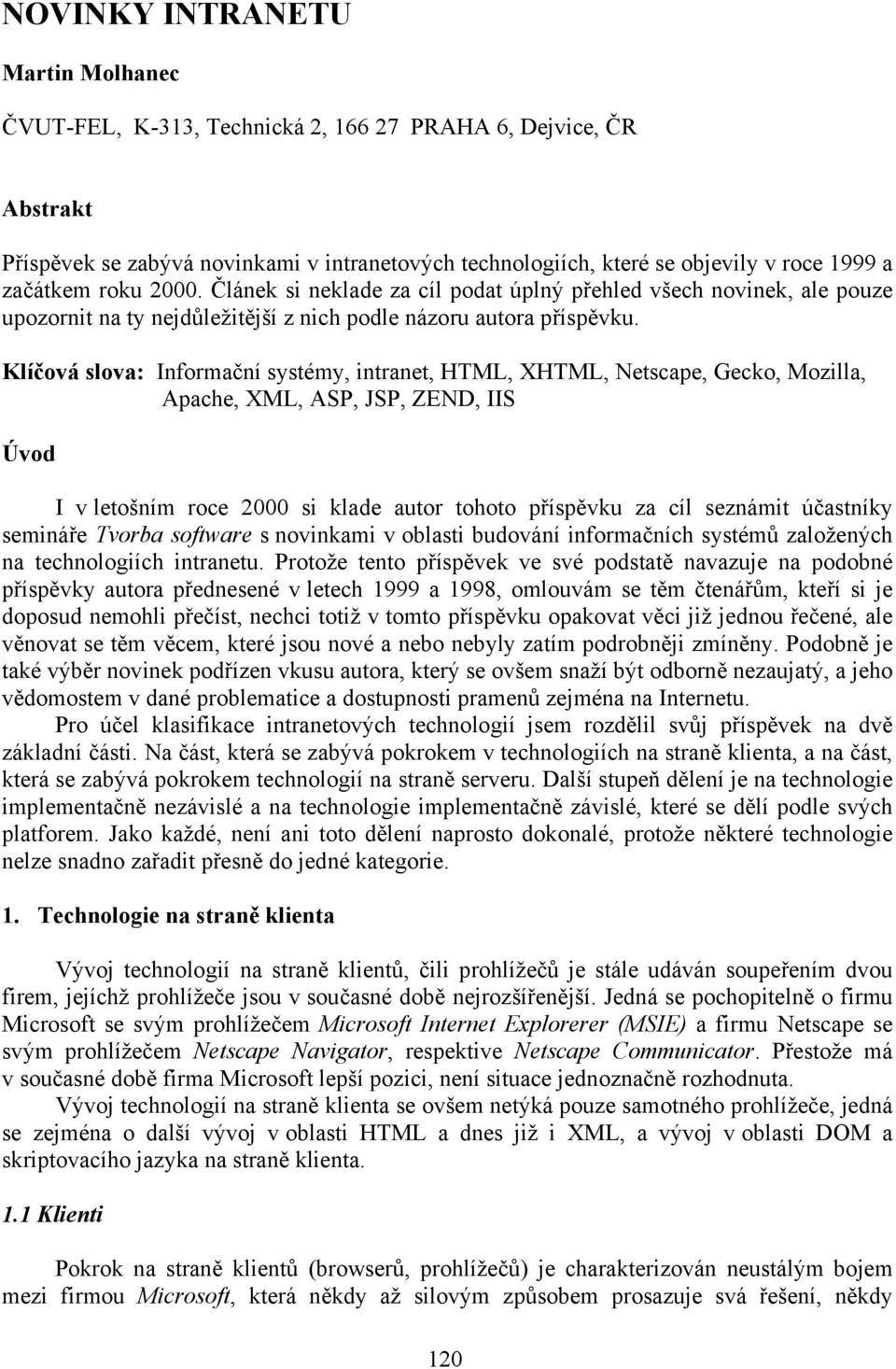 Klíčová slova: Informační systémy, intranet, HTML, XHTML, Netscape, Gecko, Mozilla, Apache, XML, ASP, JSP, ZEND, IIS Úvod I v letošním roce 2000 si klade autor tohoto příspěvku za cíl seznámit