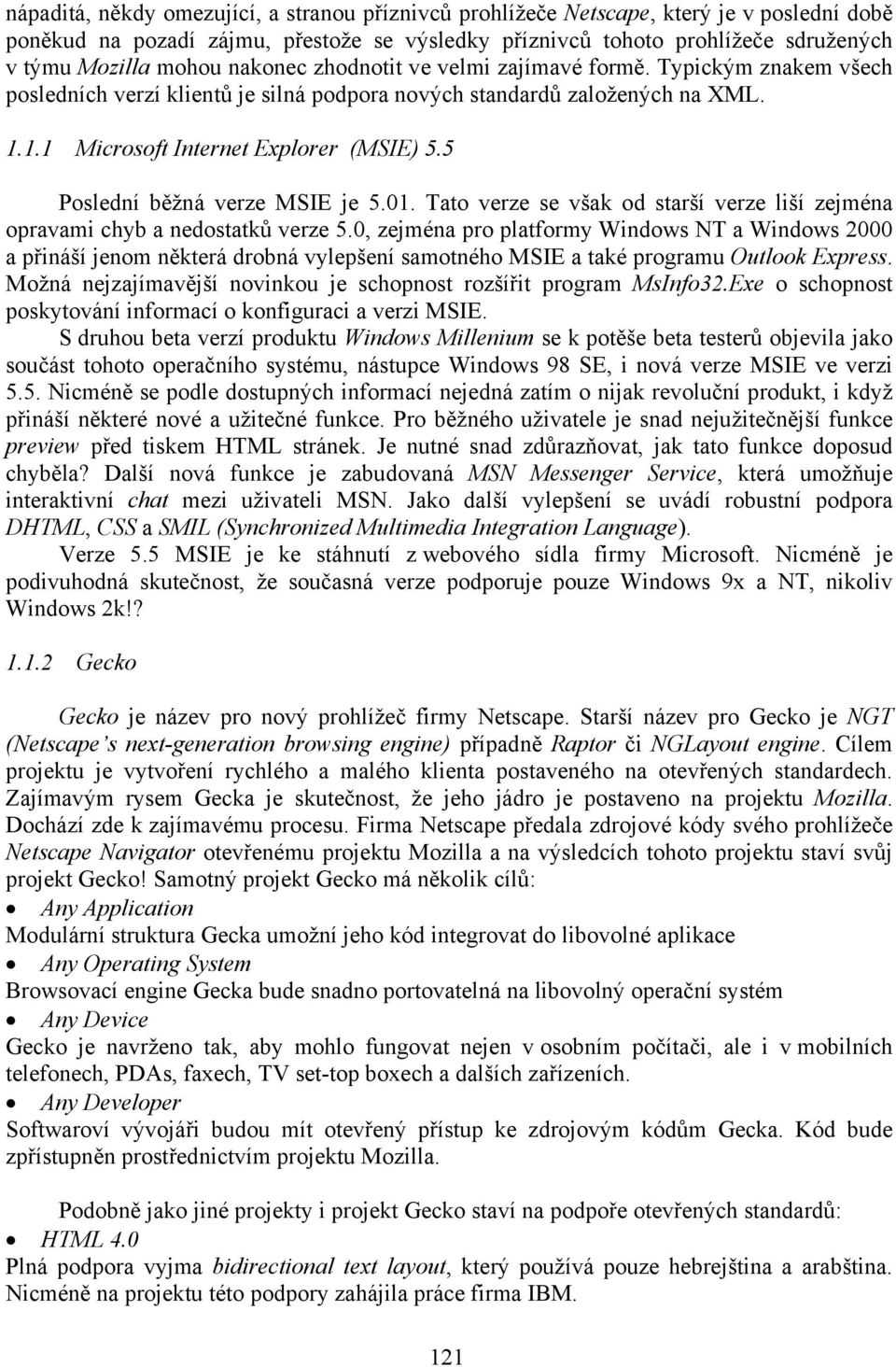 5 Poslední běžná verze MSIE je 5.01. Tato verze se však od starší verze liší zejména opravami chyb a nedostatků verze 5.