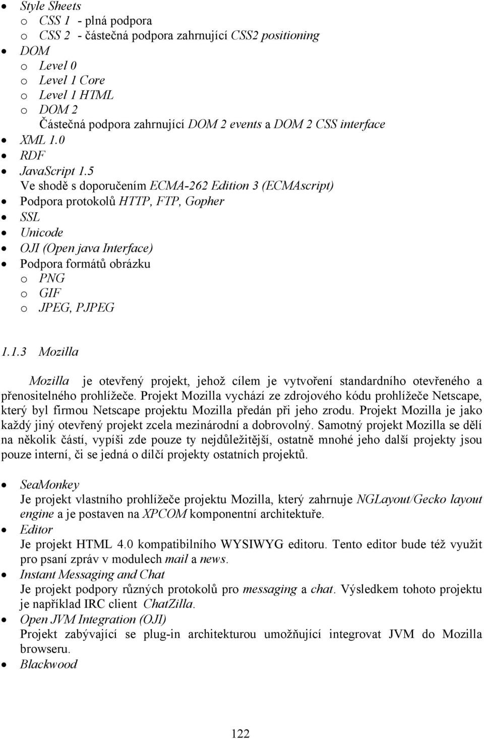 5 Ve shodě s doporučením ECMA-262 Edition 3 (ECMAscript) Podpora protokolů HTTP, FTP, Gopher SSL Unicode OJI (Open java Interface) Podpora formátů obrázku o PNG o GIF o JPEG, PJPEG 1.