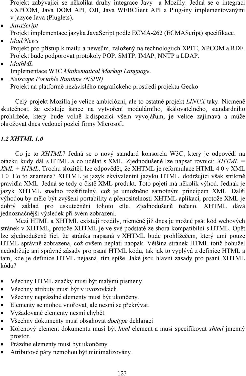 Projekt bude podporovat protokoly POP. SMTP. IMAP, NNTP a LDAP. MathML Implementace W3C Mathematical Markup Language.