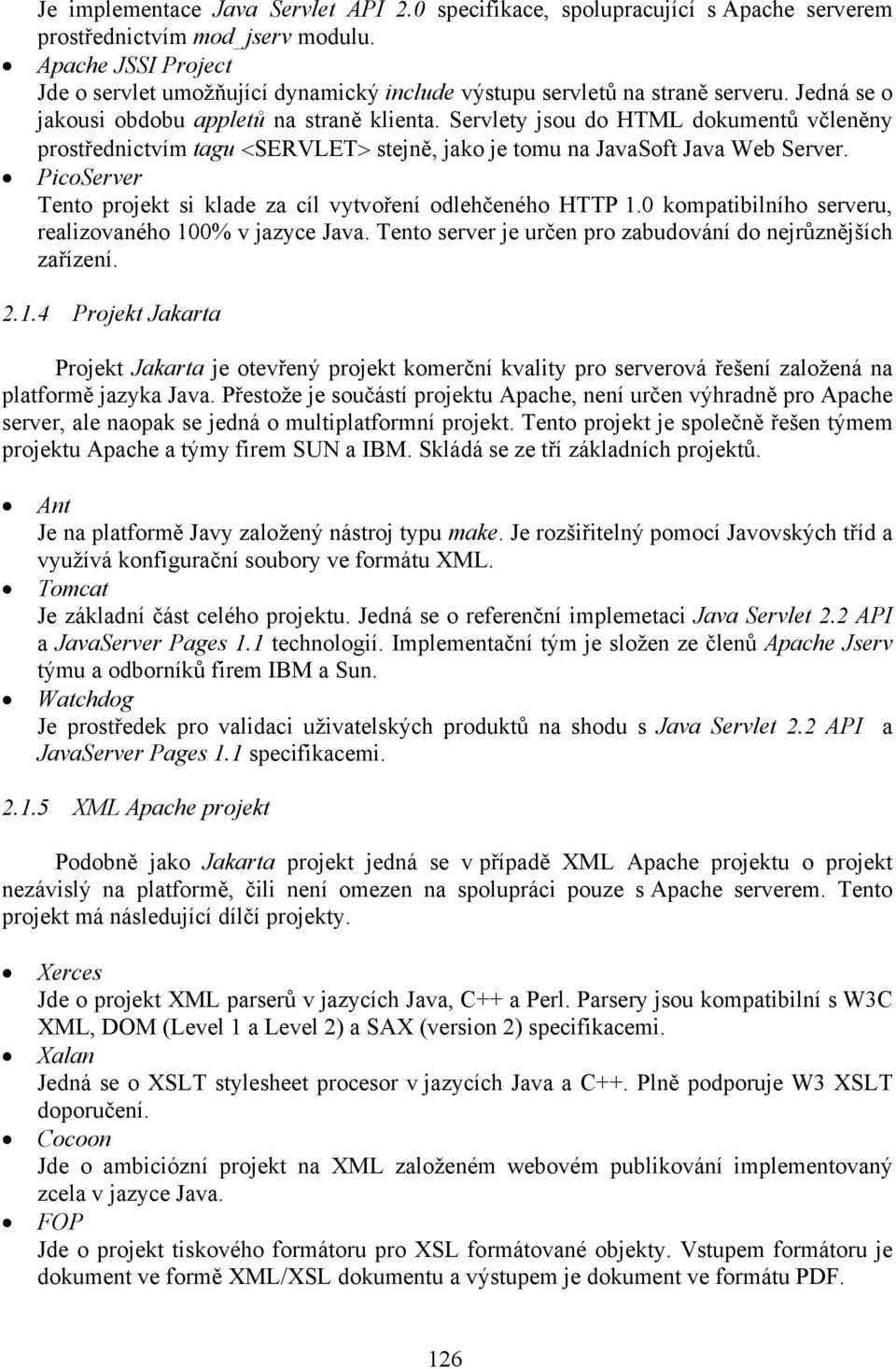 Servlety jsou do HTML dokumentů včleněny prostřednictvím tagu <SERVLET> stejně, jako je tomu na JavaSoft Java Web Server. PicoServer Tento projekt si klade za cíl vytvoření odlehčeného HTTP 1.