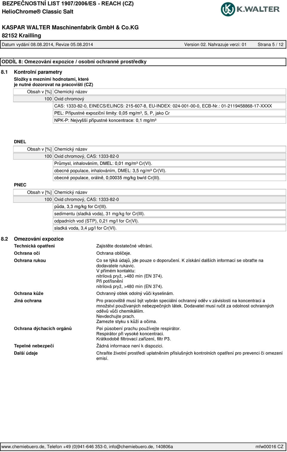 024-001-00-0, ECB-Nr.: 01-2119458868-17-XXXX ³, S, P, jako Cr ³ DNEL Obsah v [%] Chemický název 100 Oxid chromový, CAS: 1333-82-0 ³ Cr(VI). obecné populace, inhalováním, DMEL: 3,5 ng/m³ Cr(VI).