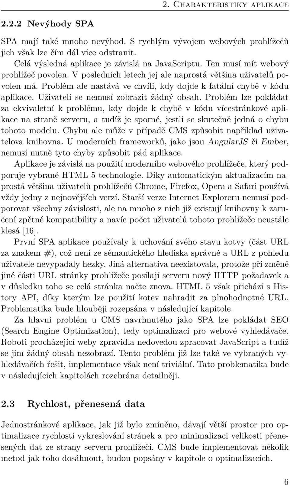 Problém ale nastává ve chvíli, kdy dojde k fatální chybě v kódu aplikace. Uživateli se nemusí zobrazit žádný obsah.