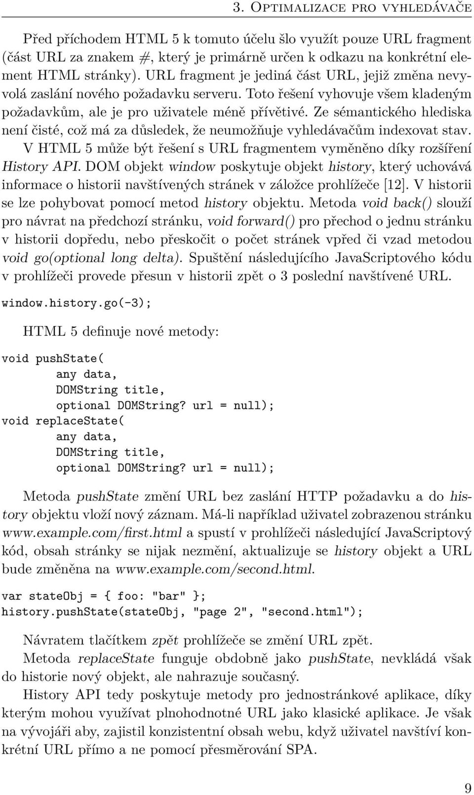 Ze sémantického hlediska není čisté, což má za důsledek, že neumožňuje vyhledávačům indexovat stav. V HTML 5 může být řešení s URL fragmentem vyměněno díky rozšíření History API.