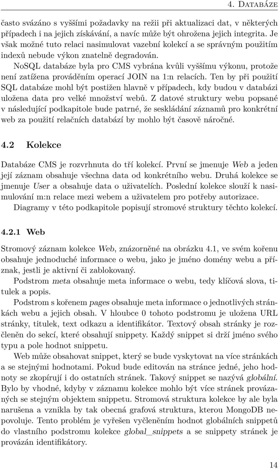 NoSQL databáze byla pro CMS vybrána kvůli vyššímu výkonu, protože není zatížena prováděním operací JOIN na 1:n relacích.