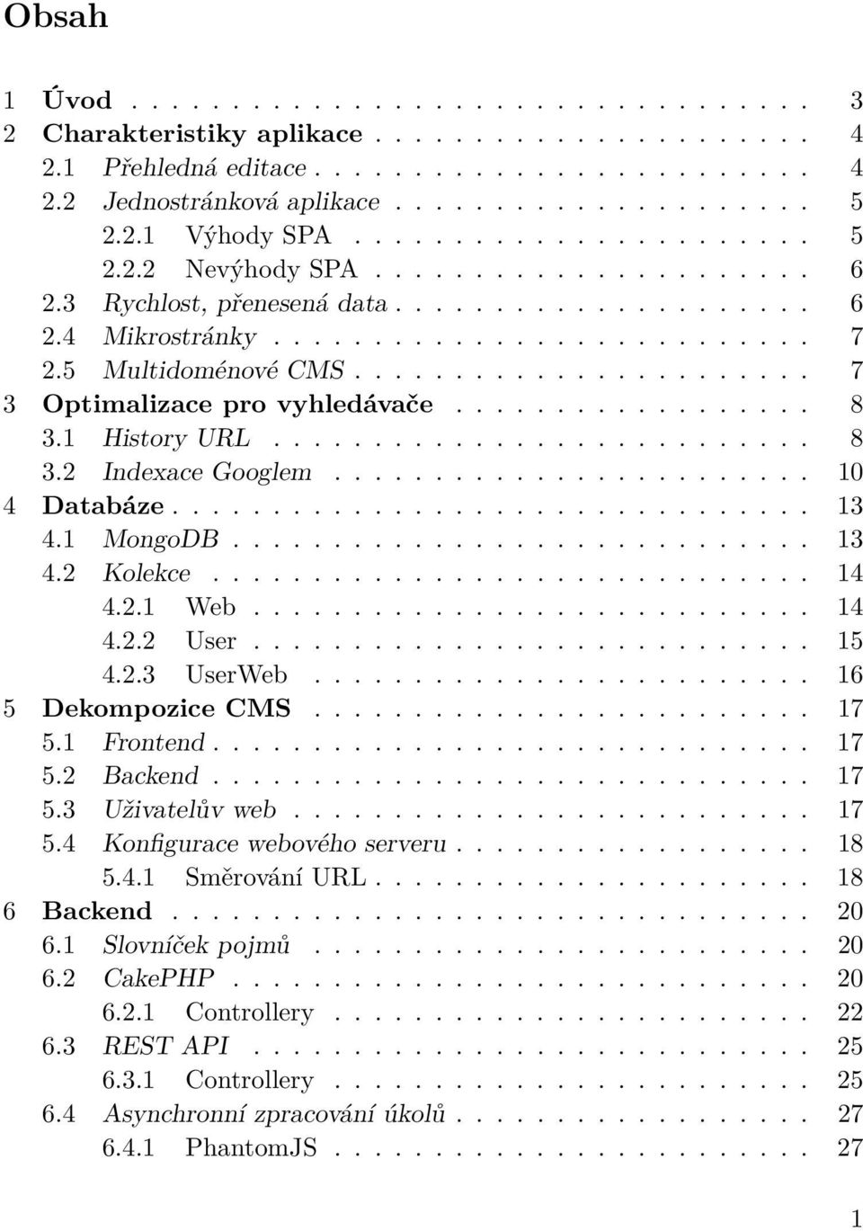 5 Multidoménové CMS....................... 7 3 Optimalizace pro vyhledávače.................. 8 3.1 History URL........................... 8 3.2 Indexace Googlem........................ 10 4 Databáze.