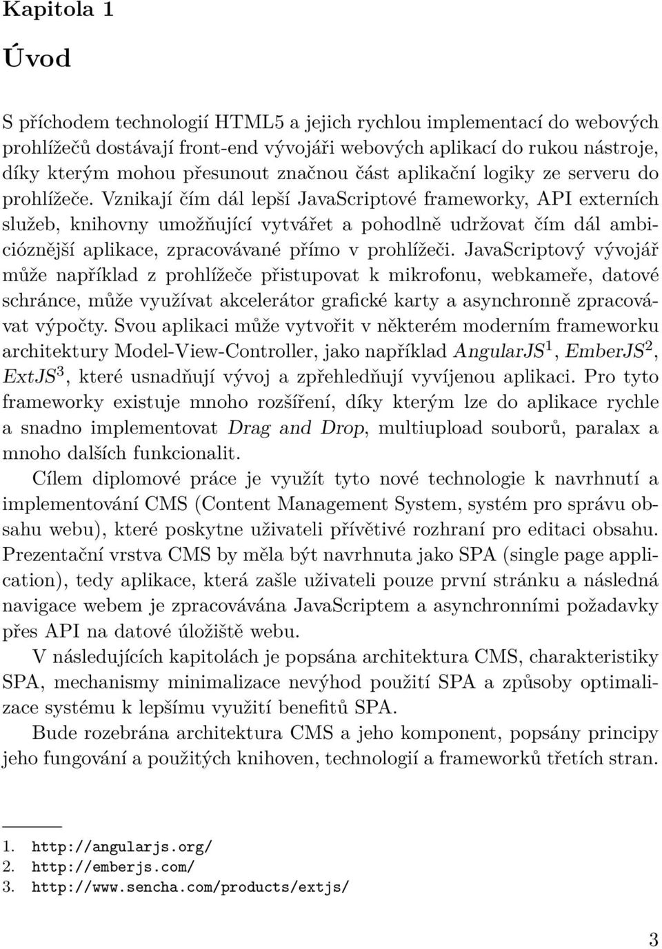 Vznikají čím dál lepší JavaScriptové frameworky, API externích služeb, knihovny umožňující vytvářet a pohodlně udržovat čím dál ambicióznější aplikace, zpracovávané přímo v prohlížeči.