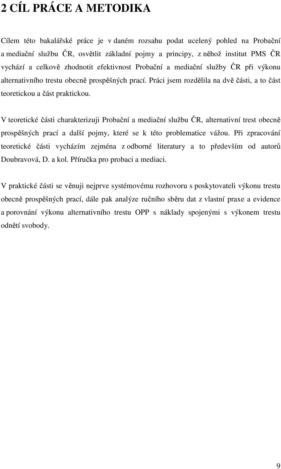 V teoretické části charakterizuji Probační a mediační službu ČR, alternativní trest obecně prospěšných prací a další pojmy, které se k této problematice vážou.