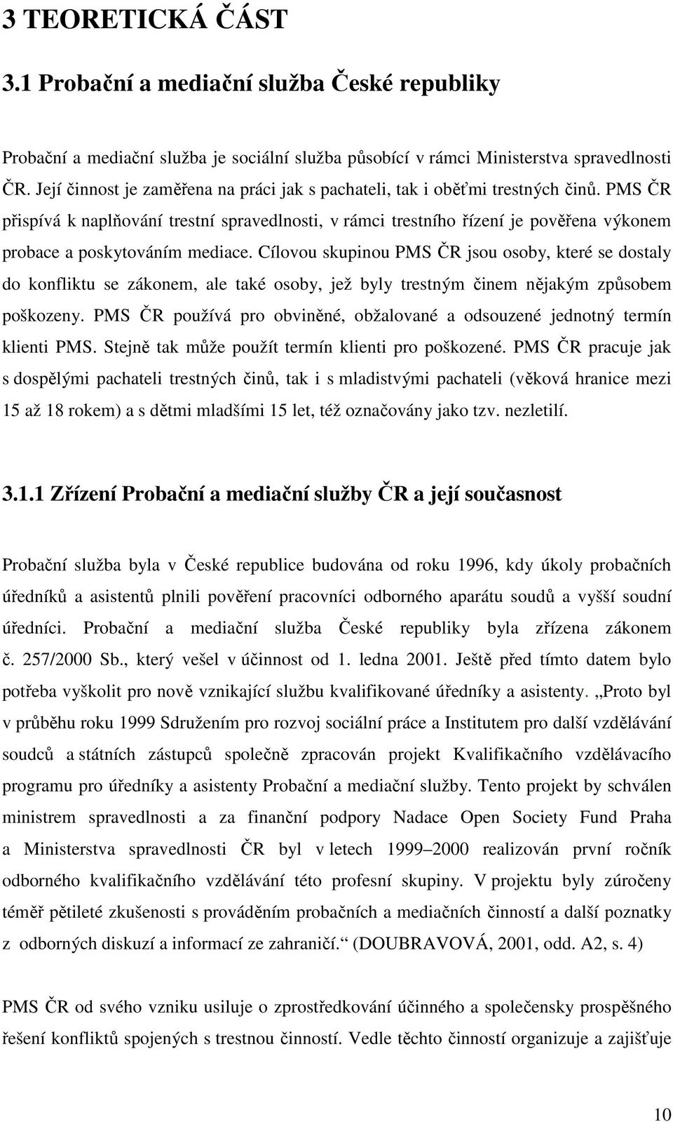 PMS ČR přispívá k naplňování trestní spravedlnosti, v rámci trestního řízení je pověřena výkonem probace a poskytováním mediace.