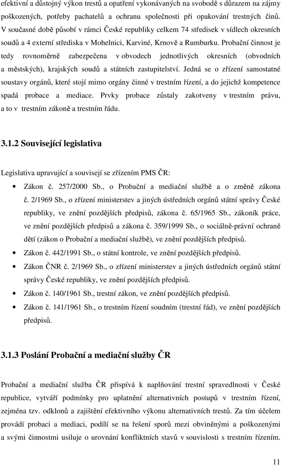 Probační činnost je tedy rovnoměrně zabezpečena v obvodech jednotlivých okresních (obvodních a městských), krajských soudů a státních zastupitelství.