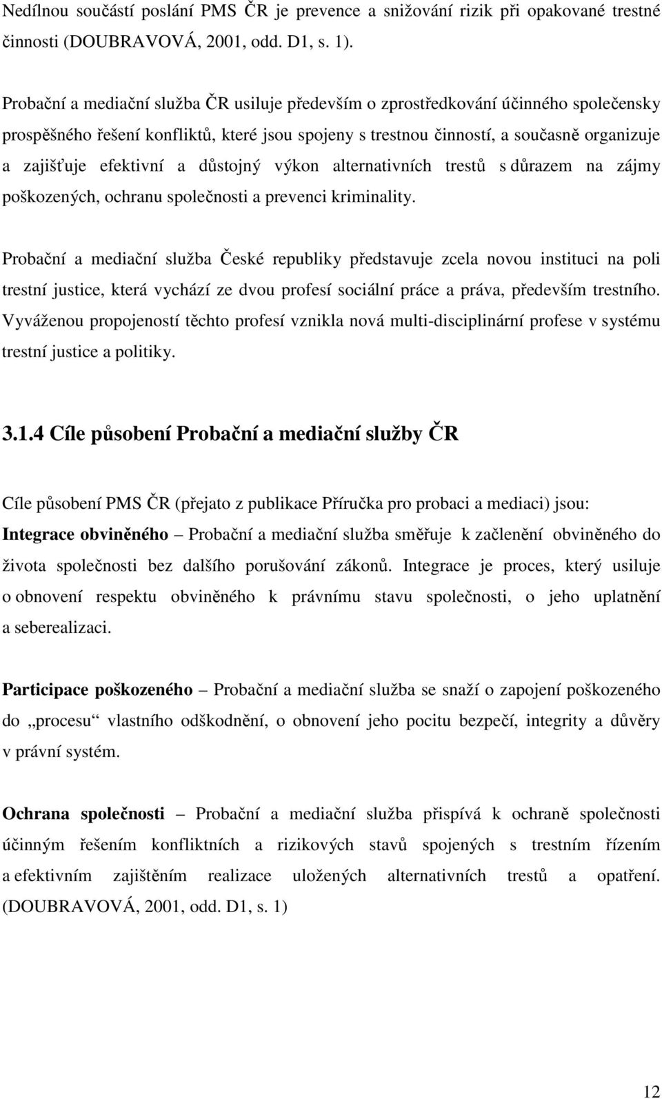 efektivní a důstojný výkon alternativních trestů s důrazem na zájmy poškozených, ochranu společnosti a prevenci kriminality.