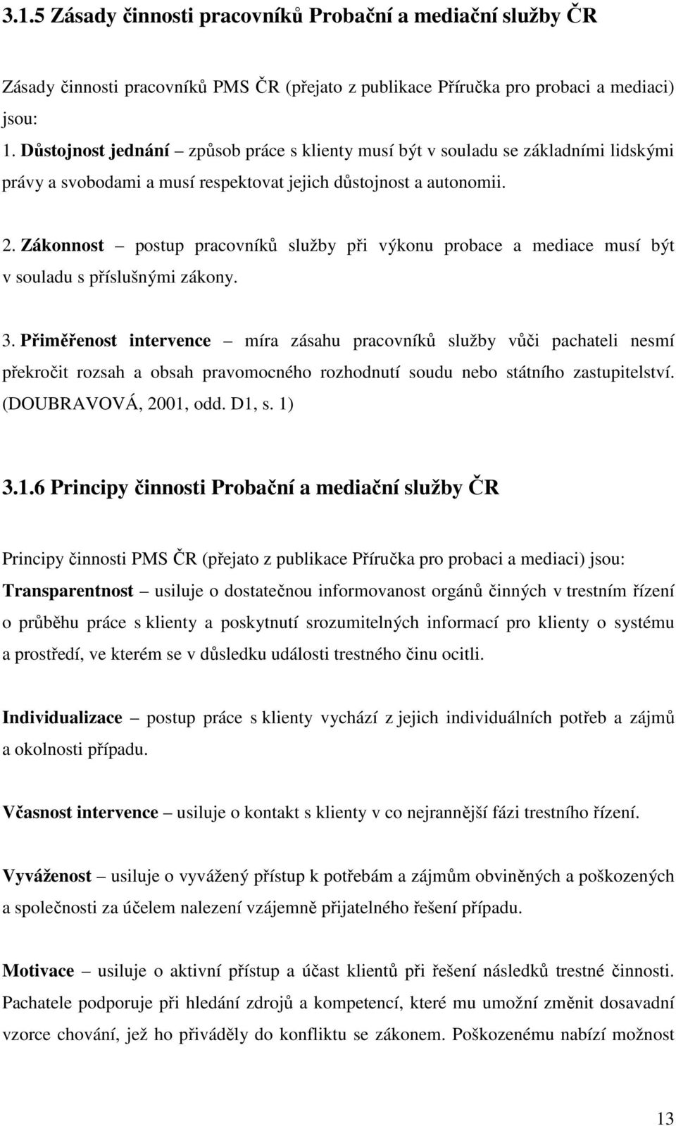 Zákonnost postup pracovníků služby při výkonu probace a mediace musí být v souladu s příslušnými zákony. 3.