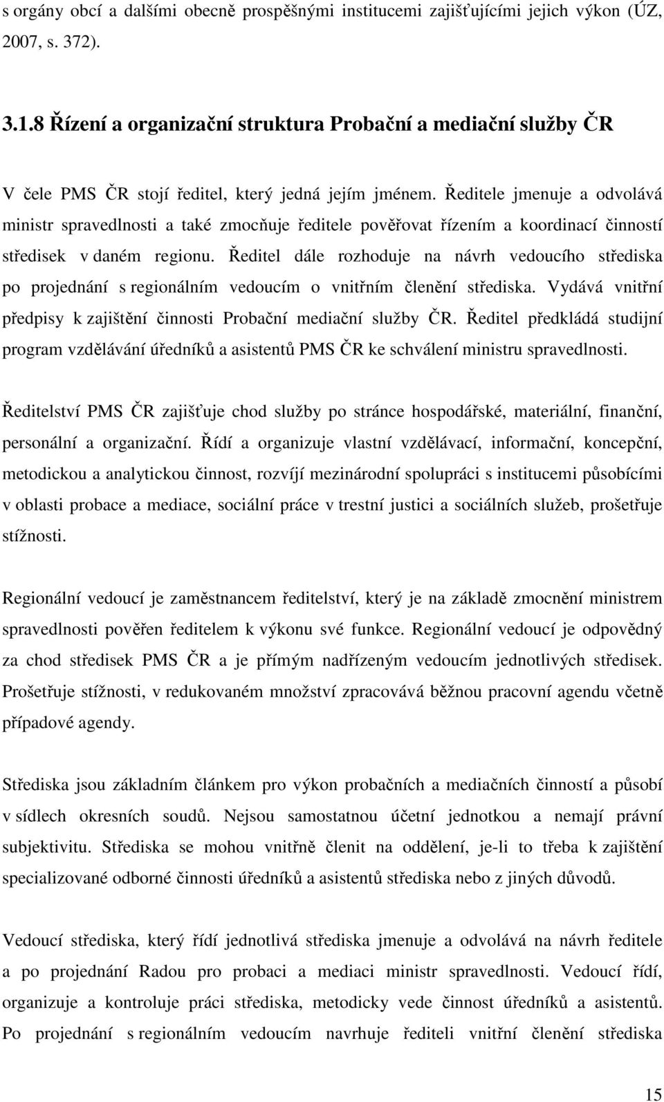 Ředitele jmenuje a odvolává ministr spravedlnosti a také zmocňuje ředitele pověřovat řízením a koordinací činností středisek v daném regionu.